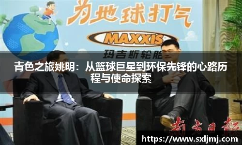 青色之旅姚明：从篮球巨星到环保先锋的心路历程与使命探索