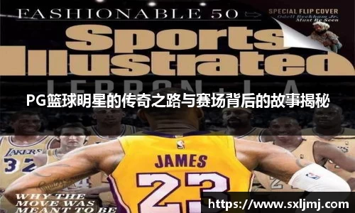 PG篮球明星的传奇之路与赛场背后的故事揭秘
